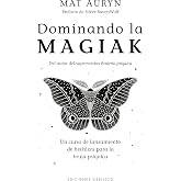 Dominando la magiak (Magia y ocultismo): Un Curso De Lanzamiento De Hechizos Para La Bruja Psiquica
