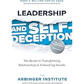 Leadership and Self-Deception: The Secret to Transforming Relationships and Unleashing Results