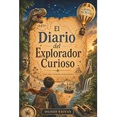 EL DIARIO DEL EXPLORADOR CURIOSO: Datos incre&iacute;bles para ni&ntilde;os curiosos. Un viaje por los mayores secretos de nuestro planeta