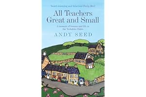 All Teachers Great and Small (Book 1): A heart-warming and humorous memoir of lessons and life in the Yorkshire Dales