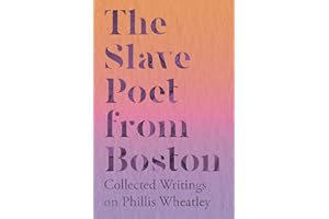 The Slave Poet from Boston - Collected Writings on Phillis Wheatley