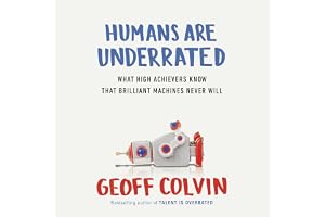 Humans Are Underrated: What High Achievers Know that Brilliant Machines Never Will