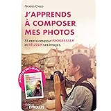 J'apprends à composer mes photos: 35 exercices pour progresser et réussir ses images