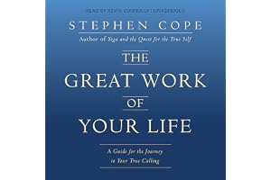 The Great Work of Your Life: A Guide for the Journey to Your True Calling