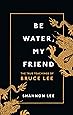 Be Water, My Friend: The True Teachings of Bruce Lee
