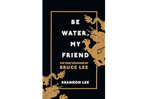 Be Water, My Friend: The True Teachings of Bruce Lee