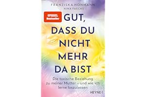 Gut, dass du nicht mehr da bist: Die toxische Beziehung zu meiner Mutter – und wie ich lerne loszulassen - SPIEGEL-Bestseller