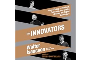 The Innovators: How a Group of Hackers, Geniuses, and Geeks Created the Digital Revolution