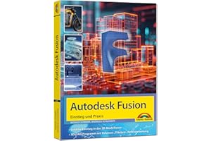 Autodesk Fusion - 3D CAD - Konstruktion - Fertigung - Einstieg und Praxis mit vielen Praxisbeispielen