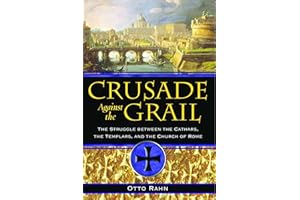Crusade Against the Grail: The Struggle between the Cathars, the Templars, and the Church of Rome