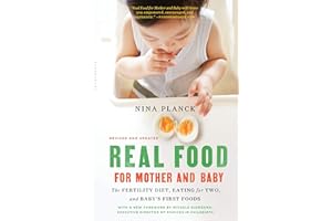 Real Food for Mother and Baby: The Fertility Diet, Eating for Two, and Baby's First Foods