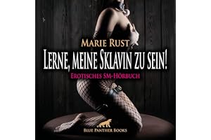 Lerne, meine Sklavin zu sein!: Er bringt ihr bei, ihre Lust hemmungslos auszuleben ...