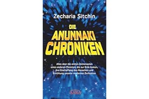 Die Anunnaki-Chroniken: Alles über die ersten Astronauten eines anderen Planeten, die zur Erde kamen, ihre Erschaffung des Menschen und Errichtung unserer modernen Zivilisation