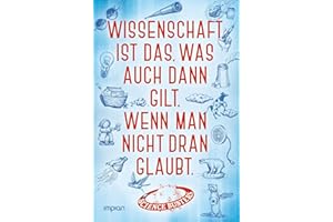 Wissenschaft ist das, was auch dann gilt, wenn man nicht dran glaubt: Das große Jubelbuch der Science Busters