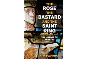 The Rose, the Bastard and the Saint King: The Murder of Henry VI
