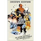 Um jeden Preis: Die wahre Geschichte des modernen Fußballs von 1992 bis heute