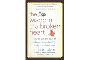 The Wisdom of a Broken Heart: How to Turn the Pain of a Breakup into Healing, Insight, and New Love