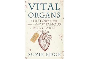 Vital Organs: A History of the World's Most Famous Body Parts