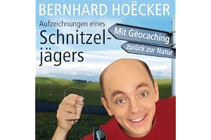 Aufzeichnungen eines Schnitzeljägers: Mit Geocaching zurück zur Natur