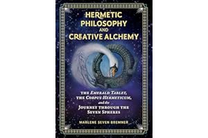Hermetic Philosophy and Creative Alchemy: The Emerald Tablet, the Corpus Hermeticum, and the Journey through the Seven Spheres