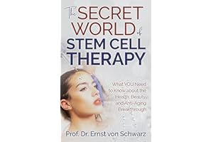 The Secret World of Stem Cell Therapy: What YOU Need to Know About the Health, Beauty, and Anti-aging Breakthrough