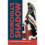 Churchill's Shadow: An Astonishing Life and a Dangerous Legacy