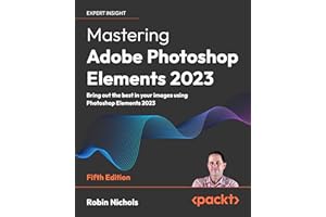 Mastering Adobe Photoshop Elements 2023: Bring out the best in your images using Adobe Photoshop Elements 2023, 5th Edition