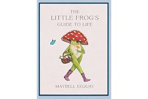 The Little Frog's Guide to Life: Love, Advice and Inspiration for Every Day from the Internet’s Beloved Mushroom Frog