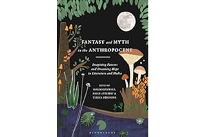 Fantasy and Myth in the Anthropocene: Imagining Futures and Dreaming Hope in Literature and Media
