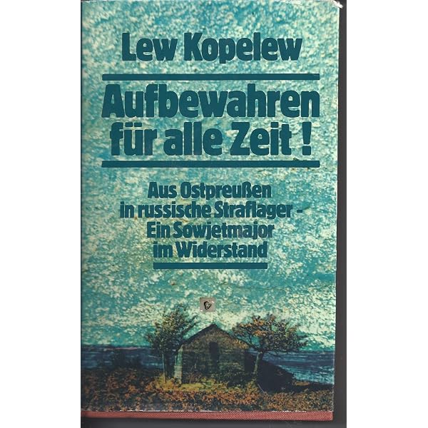 Lew Kopelew: Aufbewahren für alle Zeit! - Aus Ostpreußen in russische Straflager