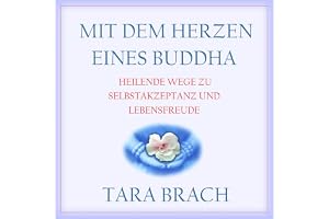 Mit dem Herzen eines Buddha: Heilende Wege zu Selbstakzeptanz und Lebensfreude