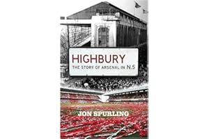 Highbury: The Definitive History of Arsenal at Highbury Stadium