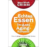Echtes Essen. Der Anti-Aging-Kompass: Wie wir jünger und gesünder bleiben
