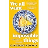 We All Want Impossible Things: For fans of Nora Ephron, a warm, funny and deeply moving story of friendship at its imperfect