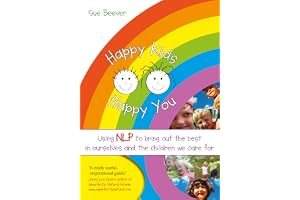 Happy Kids Happy You: Using NLP to Bring Out the Best in Ourselves and the Children we Care For
