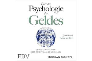 Über die Psychologie des Geldes: Zeitlose Lektionen über Reichtum, Gier und Glück
