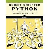 Object-Oriented Python: Master OOP by Building Games and GUIs