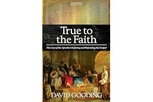 True to the Faith: The Acts of the Apostles: Defining and Defending the Gospel: Volume 3 (Myrtlefield Expositions)