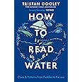 How To Read Water: Clues & Patterns from Puddles to the Sea