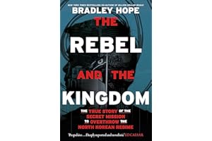 The Rebel and the Kingdom: The True Story of the Secret Mission to Overthrow the North Korean Regime