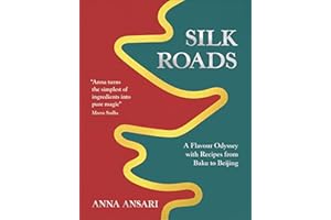 Silk Roads: A Flavour Odyssey with Recipes from Baku to Beijing