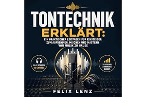Tontechnik erklärt: Ein praktischer Leitfaden für Einsteiger zum Aufnehmen, Mischen und Mastern von Musik zu Hause