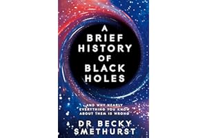 A Brief History of Black Holes: And why nearly everything you know about them is wrong