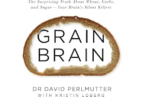 Grain Brain: The International Bestseller: The Surprising Truth about Wheat, Carbs, and Sugar - Your Brain's Silent Killers