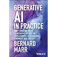 Generative AI in Practice: 100+ Amazing Ways Generative Artificial Intelligence is Changing Business and Society