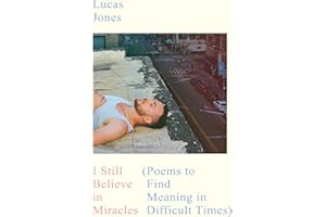 I Still Believe in Miracles: Poems to Find Meaning in Difficult Times