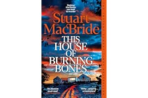 This House of Burning Bones: A Dark And Twisty Police Procedural Featuring Logan McRae, From Sunday Times Bestselling Author Stuart MacBride