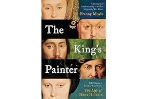 The King's Painter: The Life and Times of Hans Holbein