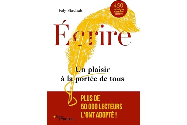 Écrire - Un plaisir à la portée de tous: 450 techniques d'écriture créative (Ecrire)