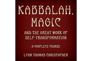 Kabbalah, Magic & the Great Work of Self Transformation: A Complete Course